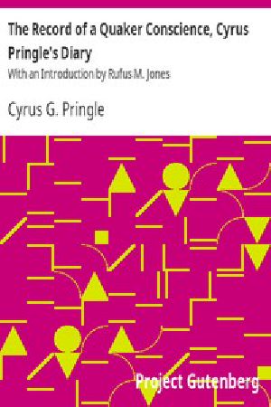 [Gutenberg 16088] • The Record of a Quaker Conscience, Cyrus Pringle's Diary / With an Introduction by Rufus M. Jones